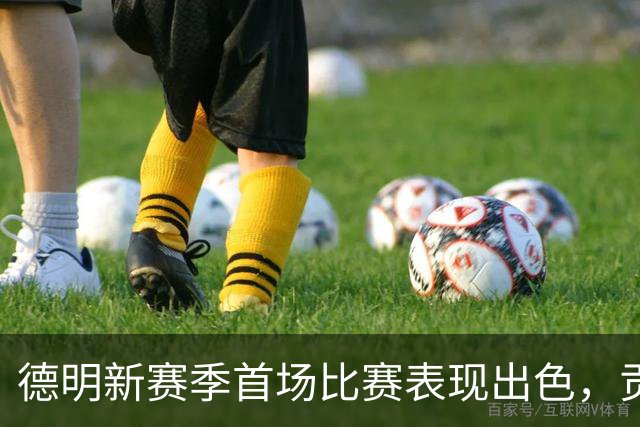 德明新赛季首场比赛表现出色，贡献5次助攻引发期待